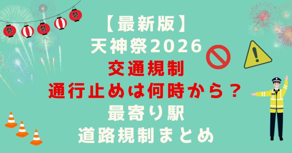【最新版】 天神祭2026 交通規制 通行止めは何時から？ 最寄り駅 道路規制まとめ