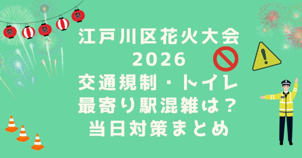 江戸川区花火大会2026の交通規制・トイレ・最寄り駅混雑は？当日対策まとめ