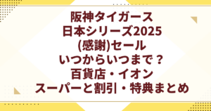 阪神タイガース 日本シリーズ2025 (感謝)セール いつからいつまで？ 百貨店・イオン スーパーと割引・特典まと