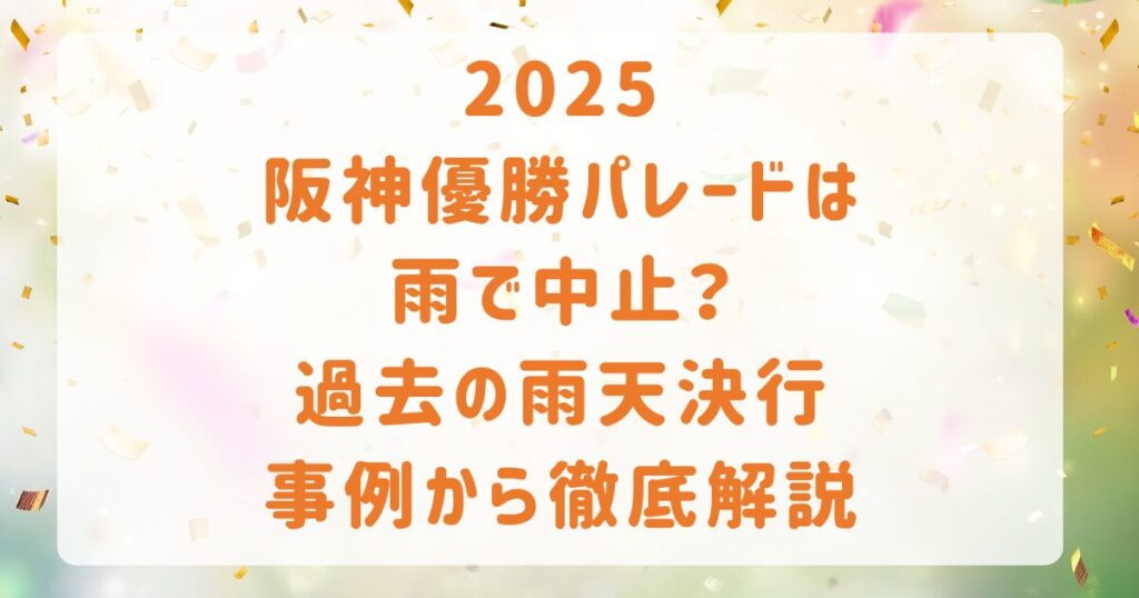 2025 阪神優勝パレードは 雨で中止？ 過去の雨天決行 事例から徹底解説