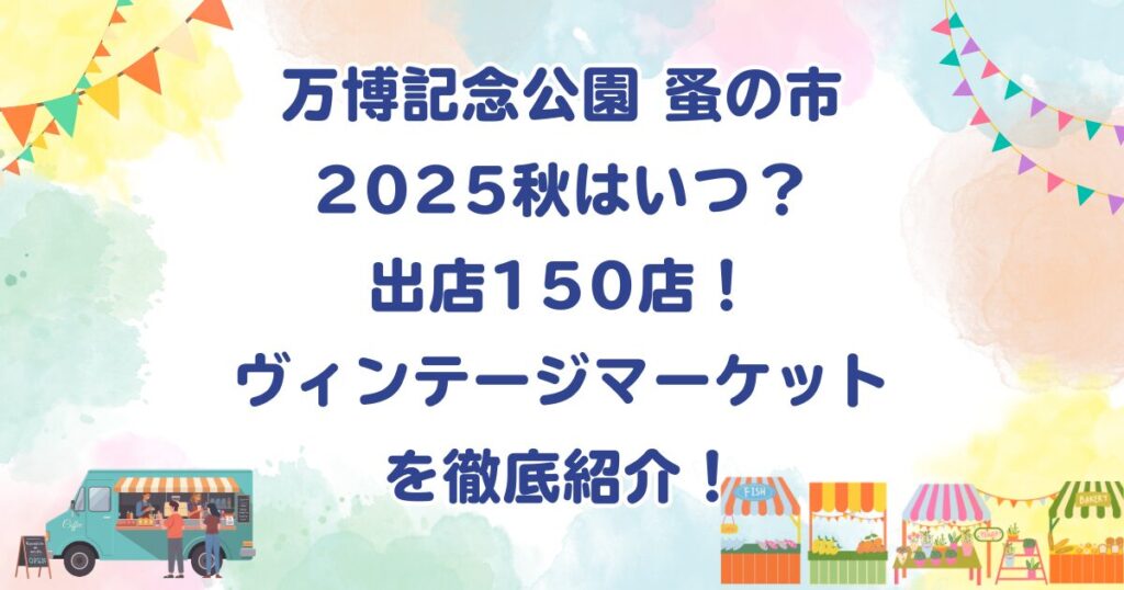 万博記念公園 蚤の市2025秋はいつ?出店150店のヴィンテージマーケットを徹底紹介!