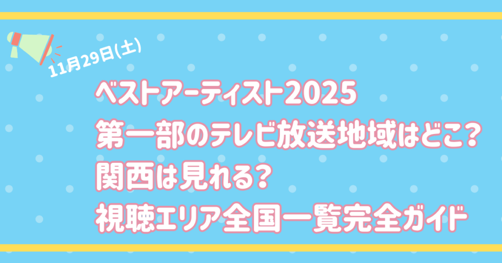 ベストアーティスト2025第一部テレビ放送地域はどこ？関西は見れる？視聴エリア全国一覧完全ガイド