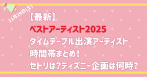 【最新】ベストアーティスト2025タイムテーブル出演アーティスト時間帯まとめ!セトリは?ディズニー企画は何時?