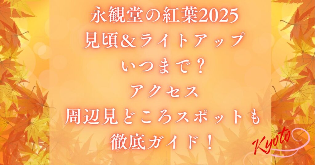 永観堂の紅葉2025見頃＆ライトアップいつまで？アクセス・周辺見どころスポットも徹底ガイド！