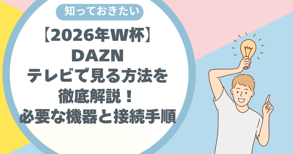 2026年W杯【DAZNをテレビで見る方法】徹底解説！必要な機器と接続手順