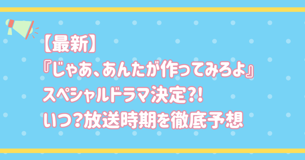 【最新】『じゃあ、あんたが作ってみろよ』SP決定?!いつ？放送時期を徹底予想