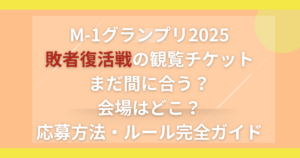M-1グランプリ2025敗者復活戦の観覧チケットまだ間に合う？会場はどこ？応募方法・ルール完全ガイド