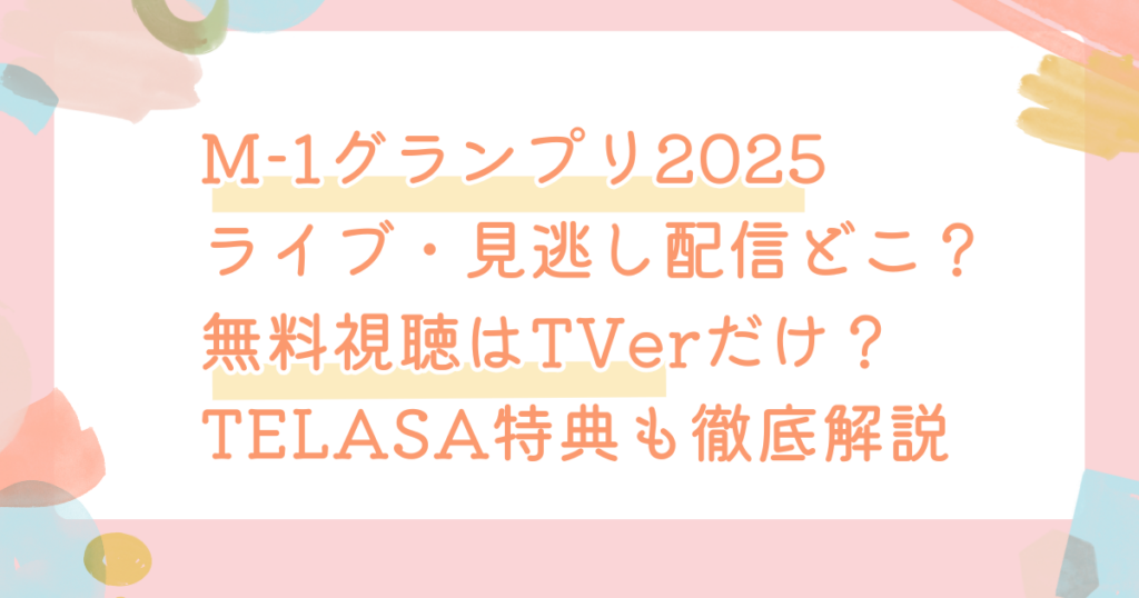 M-1グランプリ2025ライブ・見逃し配信はどこ？無料視聴はTVerだけ？TELASA特典も徹底解説