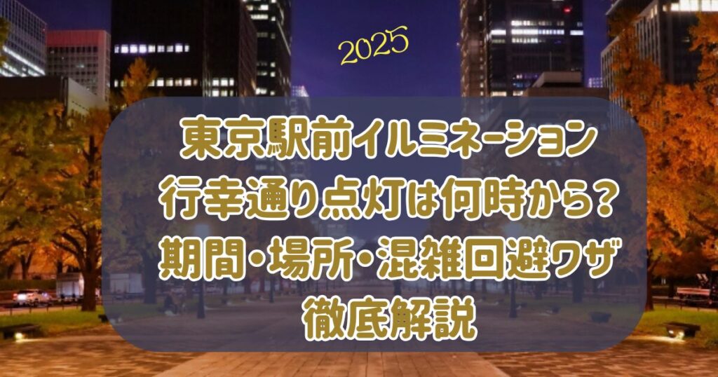 東京駅前イルミネーション行幸通り点灯は何時から？期間・場所・混雑回避ワザ徹底解説