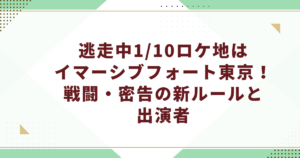 逃走中1/10ロケ地はイマーシブフォート東京！戦闘・密告の新ルールと出演者