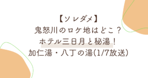 【ソレダメ】鬼怒川のロケ地はどこ？ホテル三日月と秘湯！加仁湯・八丁の湯(1/7)