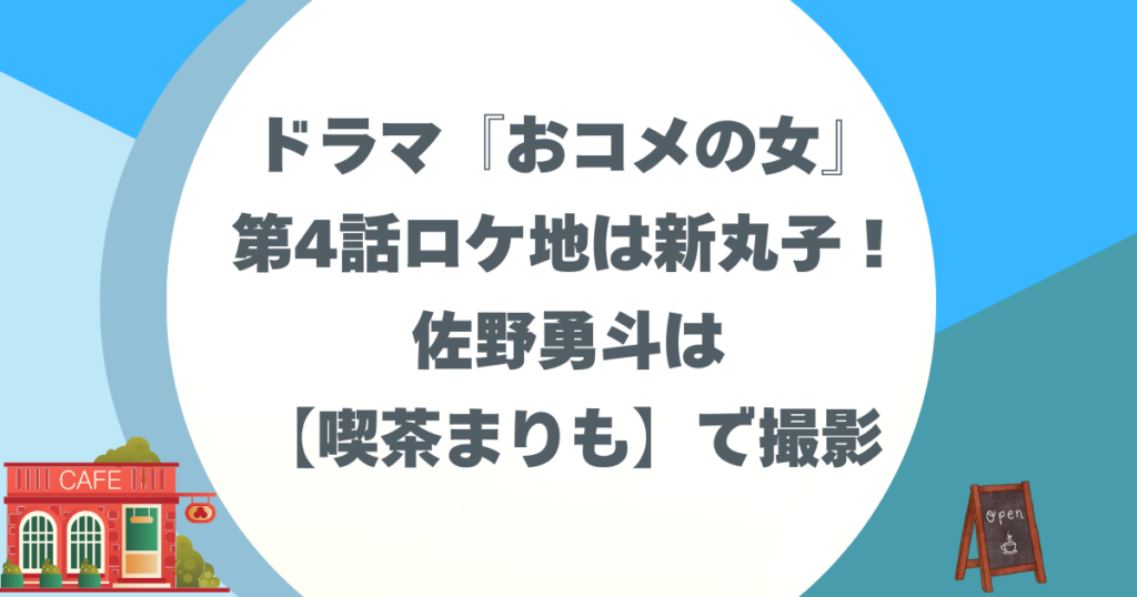 ドラマ『おコメの女』 第4話ロケ地は新丸子！ 佐野勇斗は 【喫茶まりも】で撮影
