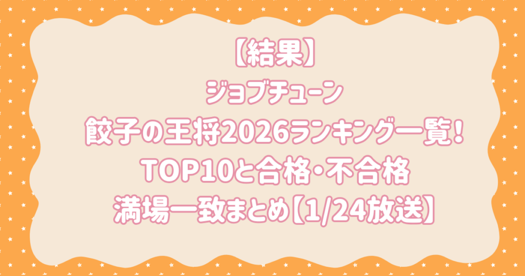【結果】ジョブチューン餃子の王将2026ランキング一覧！TOP10と合格・不合格・満場一致まとめ【1/24放送】