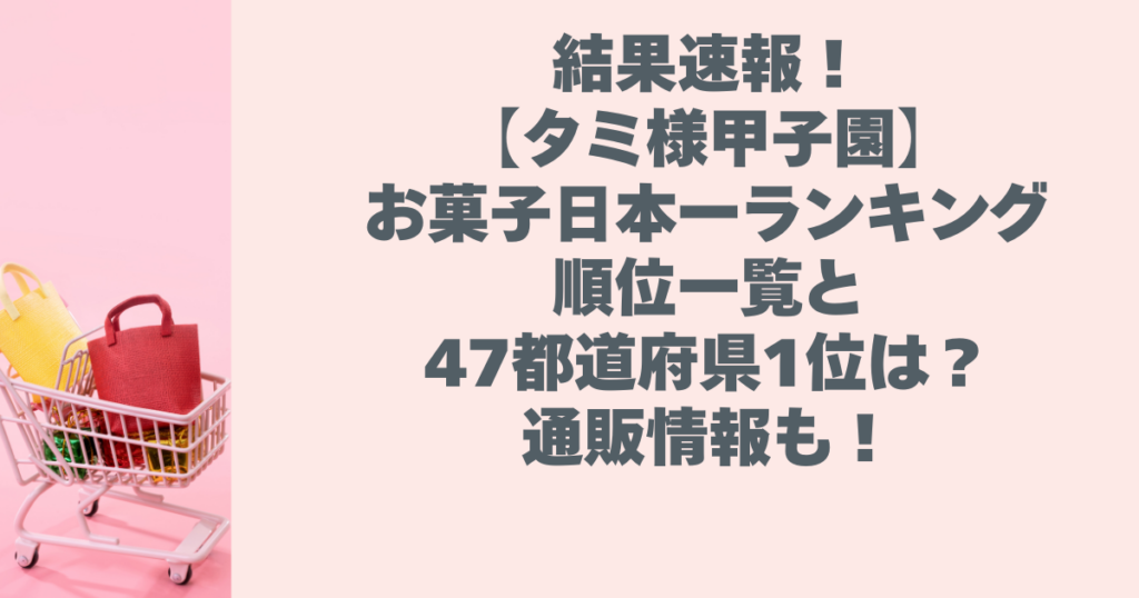 結果速報！【タミ様甲子園】お菓子日本一ランキング順位一覧と47都道府県1位は？通販情報も！