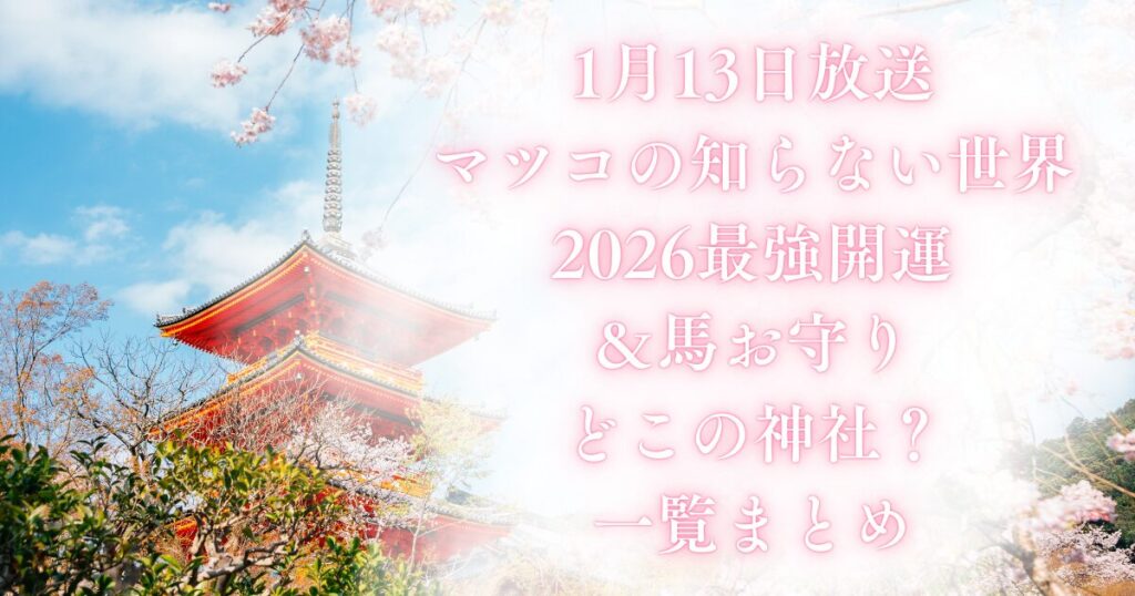 1月13日放送マツコの知らない世界2026最強開運＆馬お守りどこの神社？一覧まとめ
