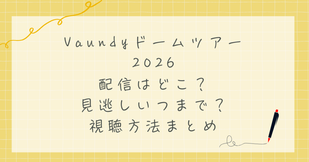 Vaundyドームツアー2026配信はどこ？見逃しいつまで？見る方法まとめ