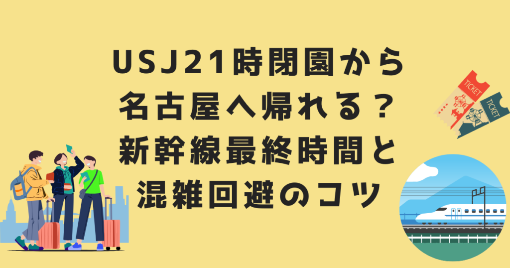 USJ21時閉園から 名古屋へ帰れる？ 新幹線最終時間と 混雑回避のコツ