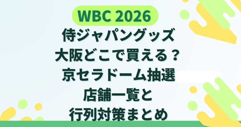 侍ジャパングッズ大阪どこで買える？京セラドーム抽選・店舗一覧と行列対策まとめ