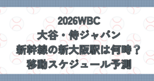 2026WBC｜大谷・侍ジャパン新幹線の新大阪駅は何時？移動スケジュール予測