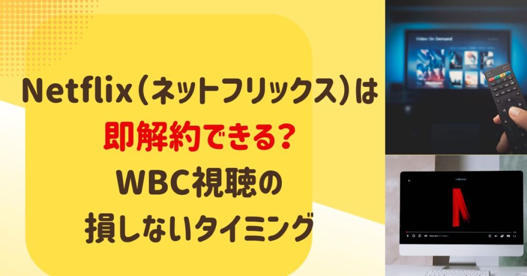 Netflix（ネットフリックス）は即解約できる？WBC視聴の損しないタイミング
