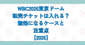 WBC東京ドーム転売チケットは入れる？無効になるケースと注意点【2026】
