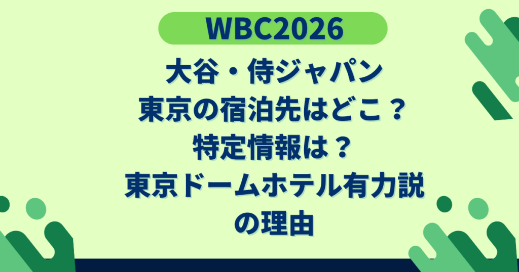 大谷・侍ジャパン東京の宿泊先はどこ？特定情報は？東京ドームホテル有力説の理由【WBC2026】