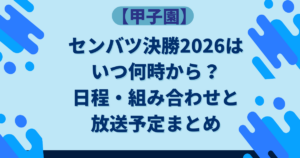 【甲子園】センバツ決勝2026は いつ何時から? 日程・組み合わせと 放送予定まとめ