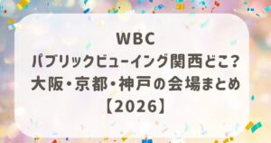 WBCパブリックビューイング関西どこ？大阪・京都・神戸の会場まとめ【2026】