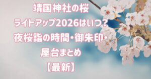 靖国神社の桜ライトアップ2026はいつ？夜桜詣の時間・御朱印・屋台まとめ【最新】