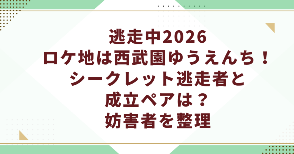 逃走中2026ロケ地は西武園ゆうえんち！シークレット逃走者と成立ペアは？妨害者を整理