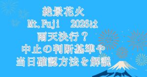 絶景花火Mt.Fuji 2026は雨天決行？中止の判断基準や当日確認方法を解説