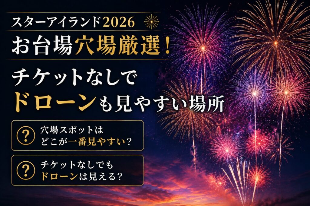 スターアイランド2026お台場穴場厳選！チケットなしでドローンも見やすい場所
