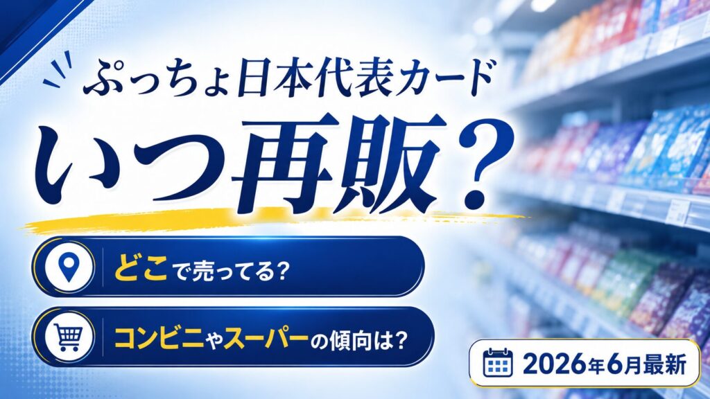 ぷっちょ日本代表カードいつ再販？売り切れ時の入手法と穴場【2026年6月最新】