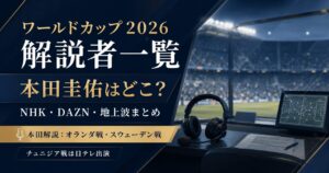 ワールドカップ2026解説者一覧！本田圭佑はどこ？NHK・DAZN・地上波まとめ