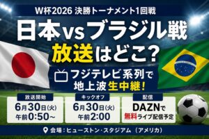 日本vsブラジル戦の放送はどこ？フジテレビ地上波・NHK BS・DAZNまとめ【W杯2026】
