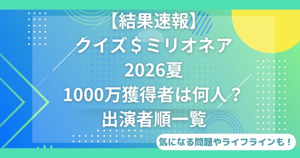 【結果速報】クイズミリオネア2026夏1000万獲得者は何人？出演者順一覧