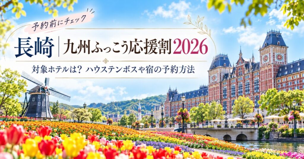 長崎｜九州ふっこう応援割2026対象ホテルは？ハウステンボスや宿の予約方法
