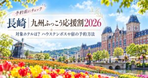 長崎|九州ふっこう応援割2026対象ホテルは?ハウステンボスや宿の予約方法