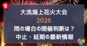 大洗海上花火大会 2026 雨の場合の開催判断は?中止・延期の最新情報